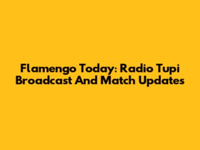 Flamengo Today: Radio Tupi Broadcast And Match Updates