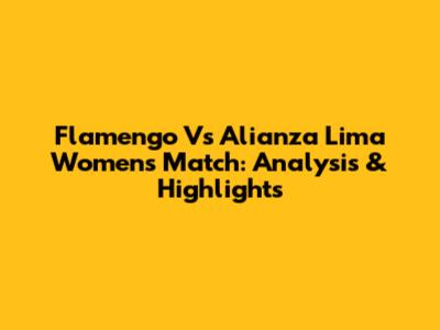 Flamengo Vs Alianza Lima Women's Match: Analysis & Highlights