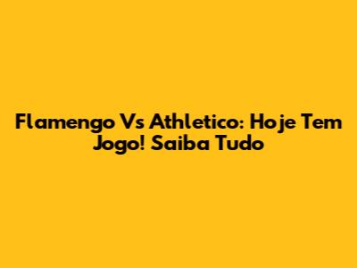 Flamengo Vs Athletico: Hoje Tem Jogo! Saiba Tudo
