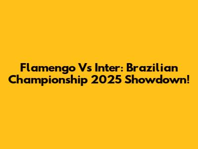 Flamengo Vs Inter: Brazilian Championship 2025 Showdown!