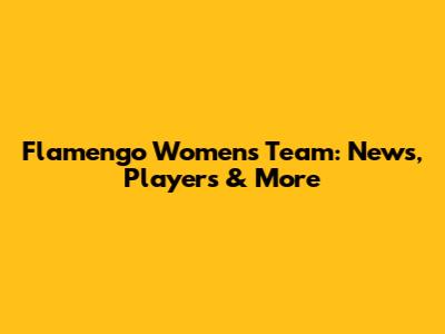 Flamengo Women's Team: News, Players & More