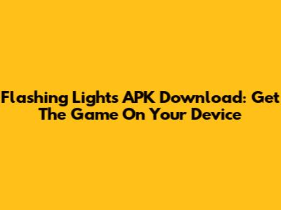 Flashing Lights APK Download: Get The Game On Your Device