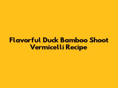 Flavorful Duck Bamboo Shoot Vermicelli Recipe