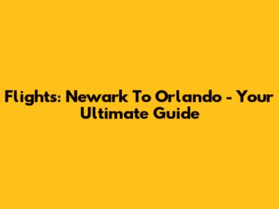 Flights: Newark To Orlando - Your Ultimate Guide