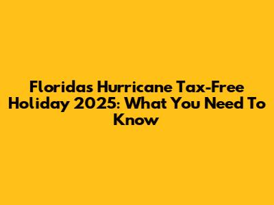 Florida's Hurricane Tax-Free Holiday 2025: What You Need To Know