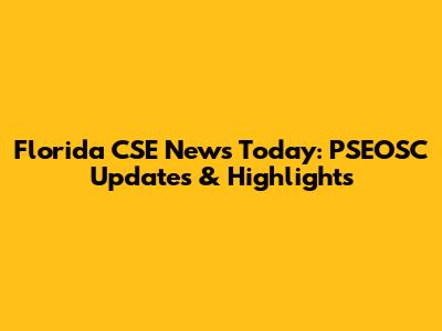 Florida CSE News Today: PSEOSC Updates & Highlights