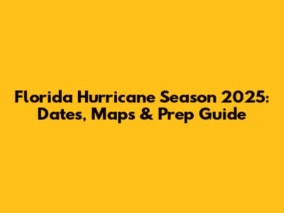 Florida Hurricane Season 2025: Dates, Maps & Prep Guide