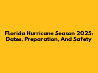Florida Hurricane Season 2025: Dates, Preparation, And Safety