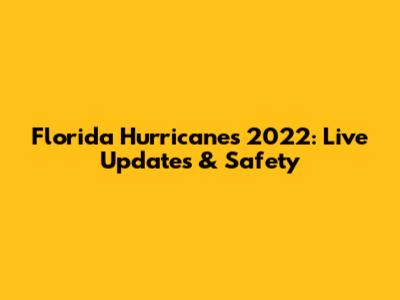 Florida Hurricanes 2022: Live Updates & Safety