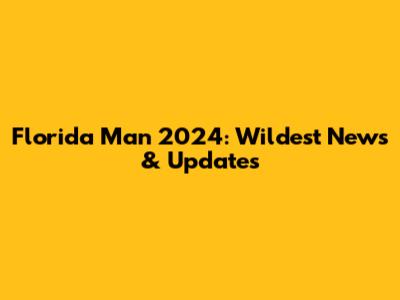 Florida Man 2024: Wildest News & Updates