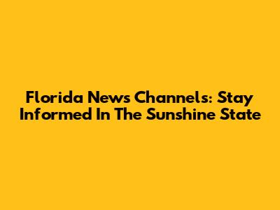 Florida News Channels: Stay Informed In The Sunshine State