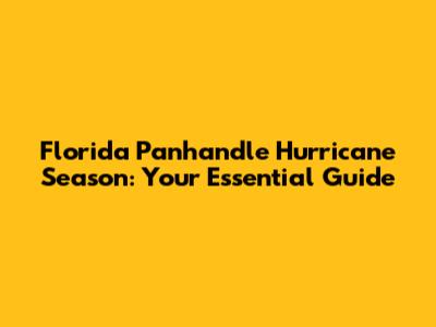 Florida Panhandle Hurricane Season: Your Essential Guide
