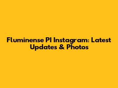 Fluminense PI Instagram: Latest Updates & Photos