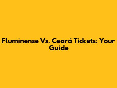 Fluminense Vs. Ceará Tickets: Your Guide