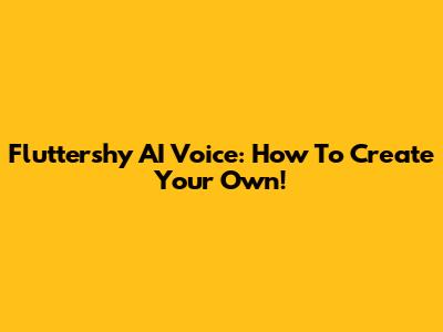 Fluttershy AI Voice: How To Create Your Own!