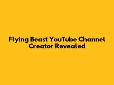 Flying Beast YouTube Channel Creator Revealed