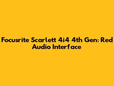 Focusrite Scarlett 4i4 4th Gen: Red Audio Interface
