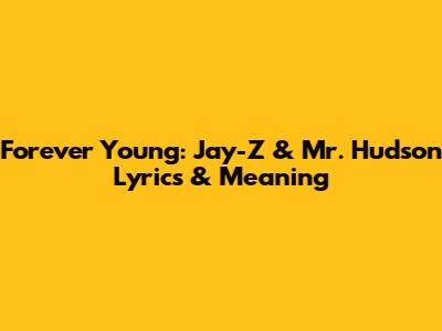 Forever Young: Jay-Z & Mr. Hudson Lyrics & Meaning