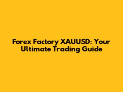 Forex Factory XAUUSD: Your Ultimate Trading Guide