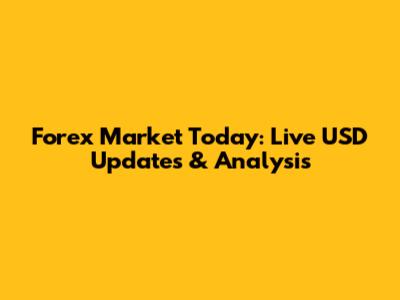 Forex Market Today: Live USD Updates & Analysis