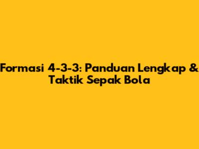 Formasi 4-3-3: Panduan Lengkap & Taktik Sepak Bola