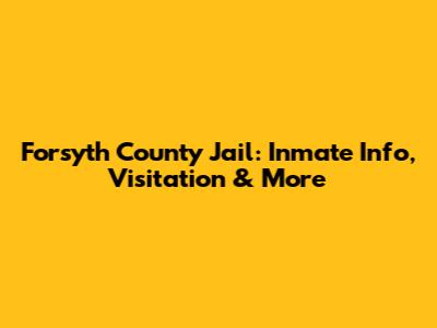 Forsyth County Jail: Inmate Info, Visitation & More