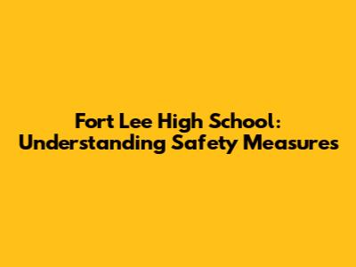 Fort Lee High School: Understanding Safety Measures