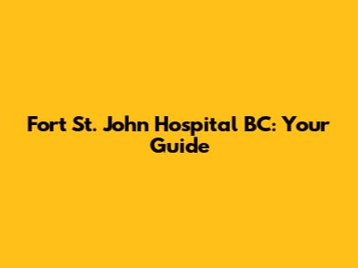 Fort St. John Hospital BC: Your Guide