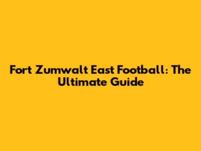 Fort Zumwalt East Football: The Ultimate Guide