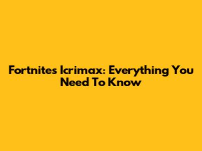 Fortnite's Icrimax: Everything You Need To Know