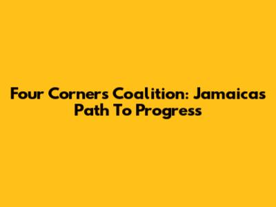 Four Corners Coalition: Jamaica's Path To Progress