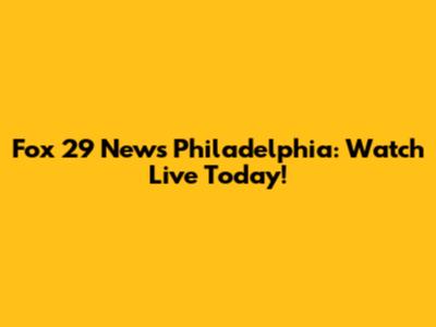 Fox 29 News Philadelphia: Watch Live Today!