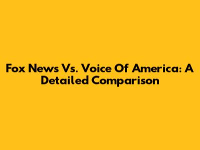 Fox News Vs. Voice Of America: A Detailed Comparison