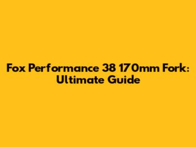 Fox Performance 38 170mm Fork: Ultimate Guide