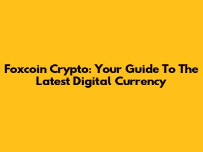 Foxcoin Crypto: Your Guide To The Latest Digital Currency