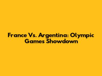 France Vs. Argentina: Olympic Games Showdown