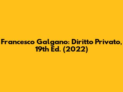 Francesco Galgano: Diritto Privato, 19th Ed. (2022)