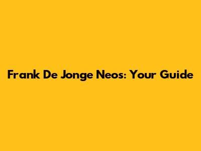 Frank De Jonge Neos: Your Guide