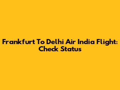 Frankfurt To Delhi Air India Flight: Check Status