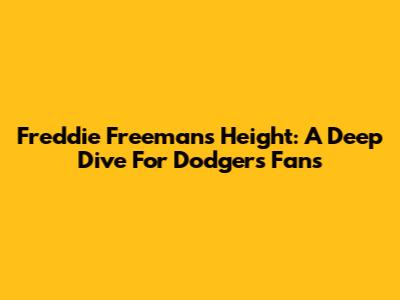 Freddie Freeman's Height: A Deep Dive For Dodgers Fans