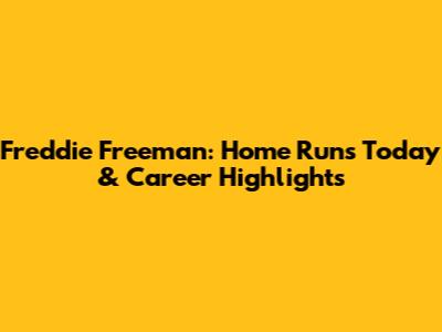 Freddie Freeman: Home Runs Today & Career Highlights