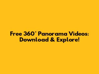 Free 360° Panorama Videos: Download & Explore!