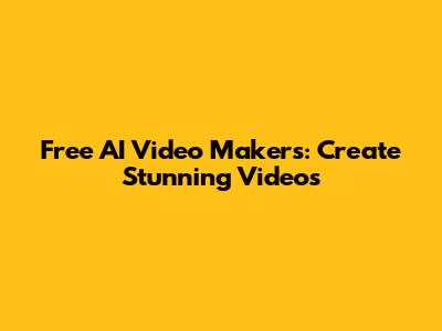 Free AI Video Makers: Create Stunning Videos