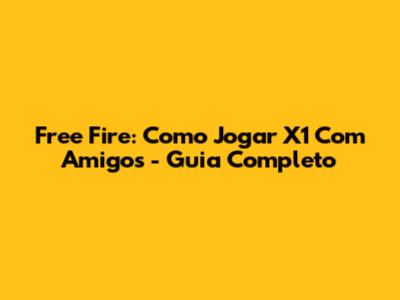 Free Fire: Como Jogar X1 Com Amigos - Guia Completo