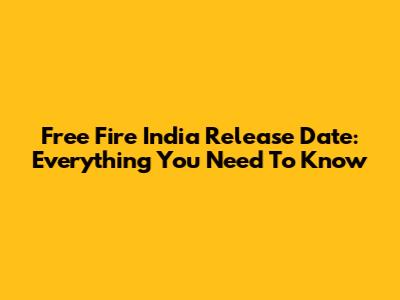 Free Fire India Release Date: Everything You Need To Know
