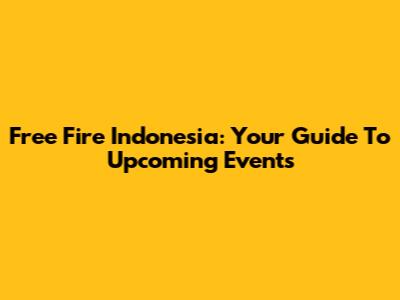 Free Fire Indonesia: Your Guide To Upcoming Events