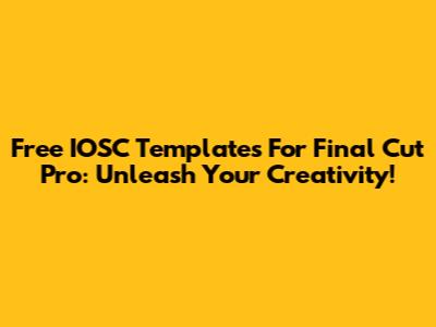 Free IOSC Templates For Final Cut Pro: Unleash Your Creativity!