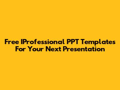 Free IProfessional PPT Templates For Your Next Presentation