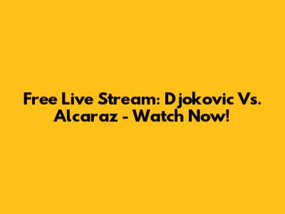 Free Live Stream: Djokovic Vs. Alcaraz - Watch Now!