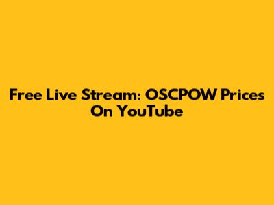 Free Live Stream: OSCPOW Prices On YouTube